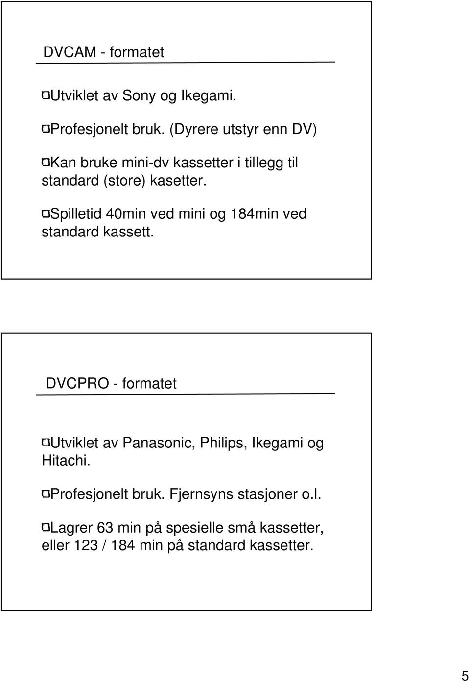 Spilletid 40min ved mini og 184min ved standard kassett.