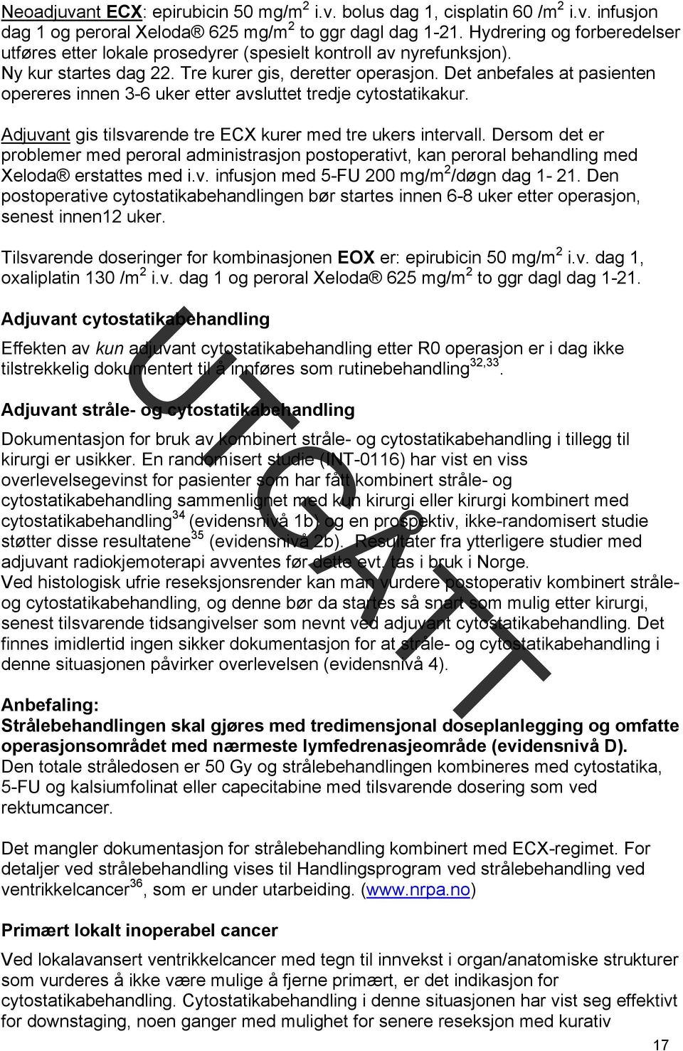 Det anbefales at pasienten opereres innen 3-6 uker etter avsluttet tredje cytostatikakur. Adjuvant gis tilsvarende tre ECX kurer med tre ukers intervall.