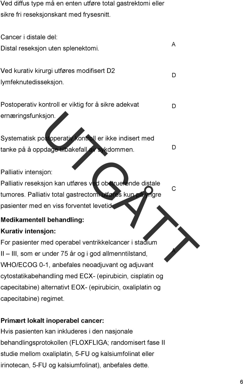 D Systematisk postoperativ kontroll er ikke indisert med tanke på å oppdage tilbakefall av sykdommen. D Palliativ intensjon: Palliativ reseksjon kan utføres ved obstruerende distale tumores.