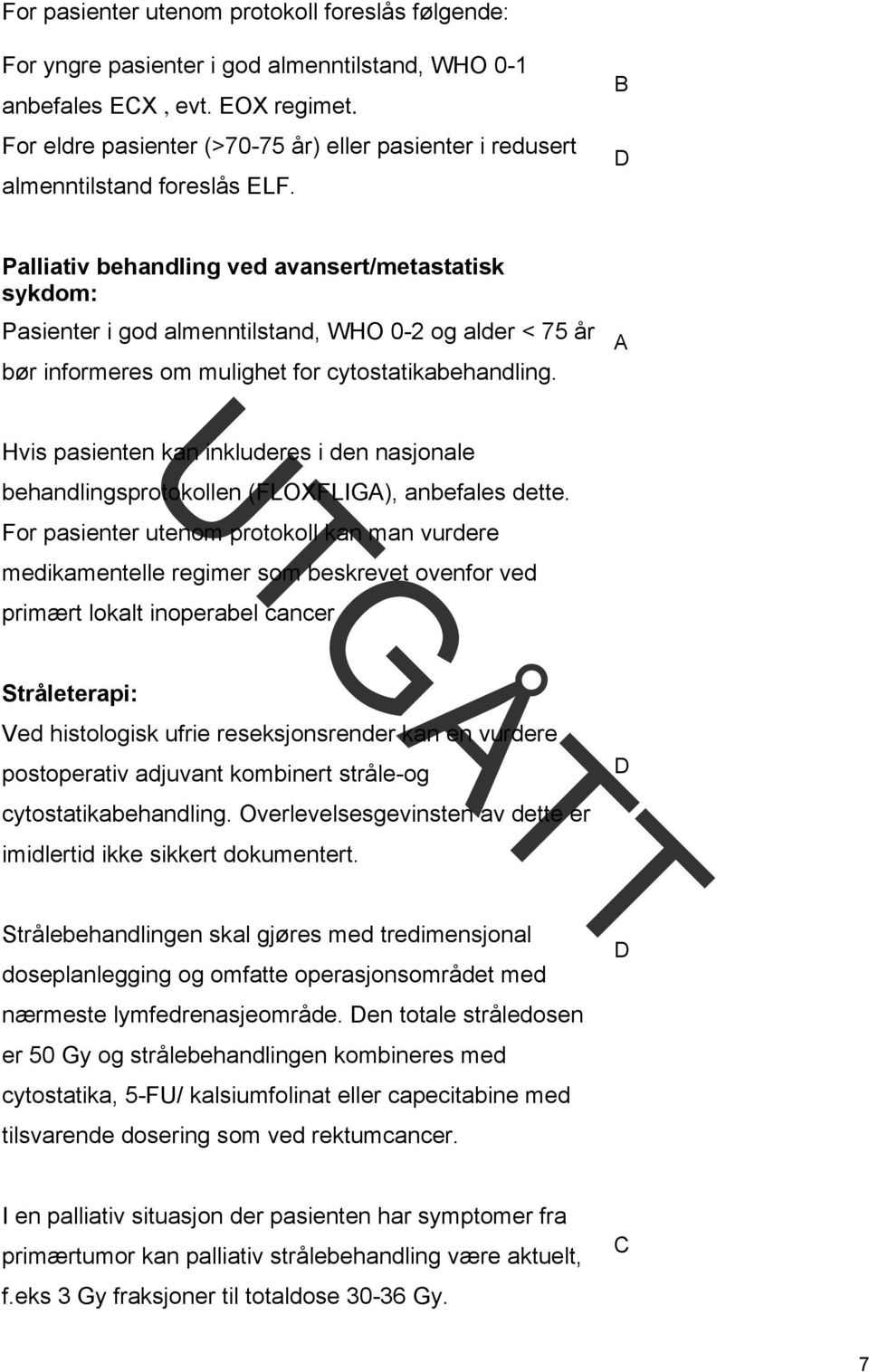 B D Palliativ behandling ved avansert/metastatisk sykdom: Pasienter i god almenntilstand, WHO 0-2 og alder < 75 år bør informeres om mulighet for cytostatikabehandling.