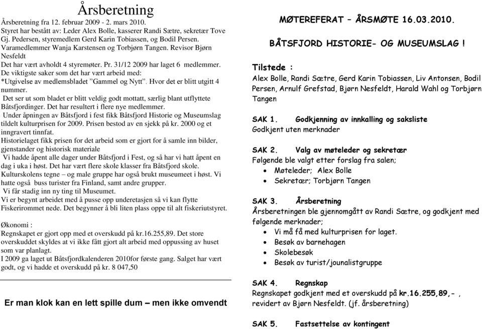 31/12 2009 har laget 6 medlemmer. De viktigste saker som det har vært arbeid med: *Utgivelse av medlemsbladet Gammel og Nytt. Hvor det er blitt utgitt 4 nummer.