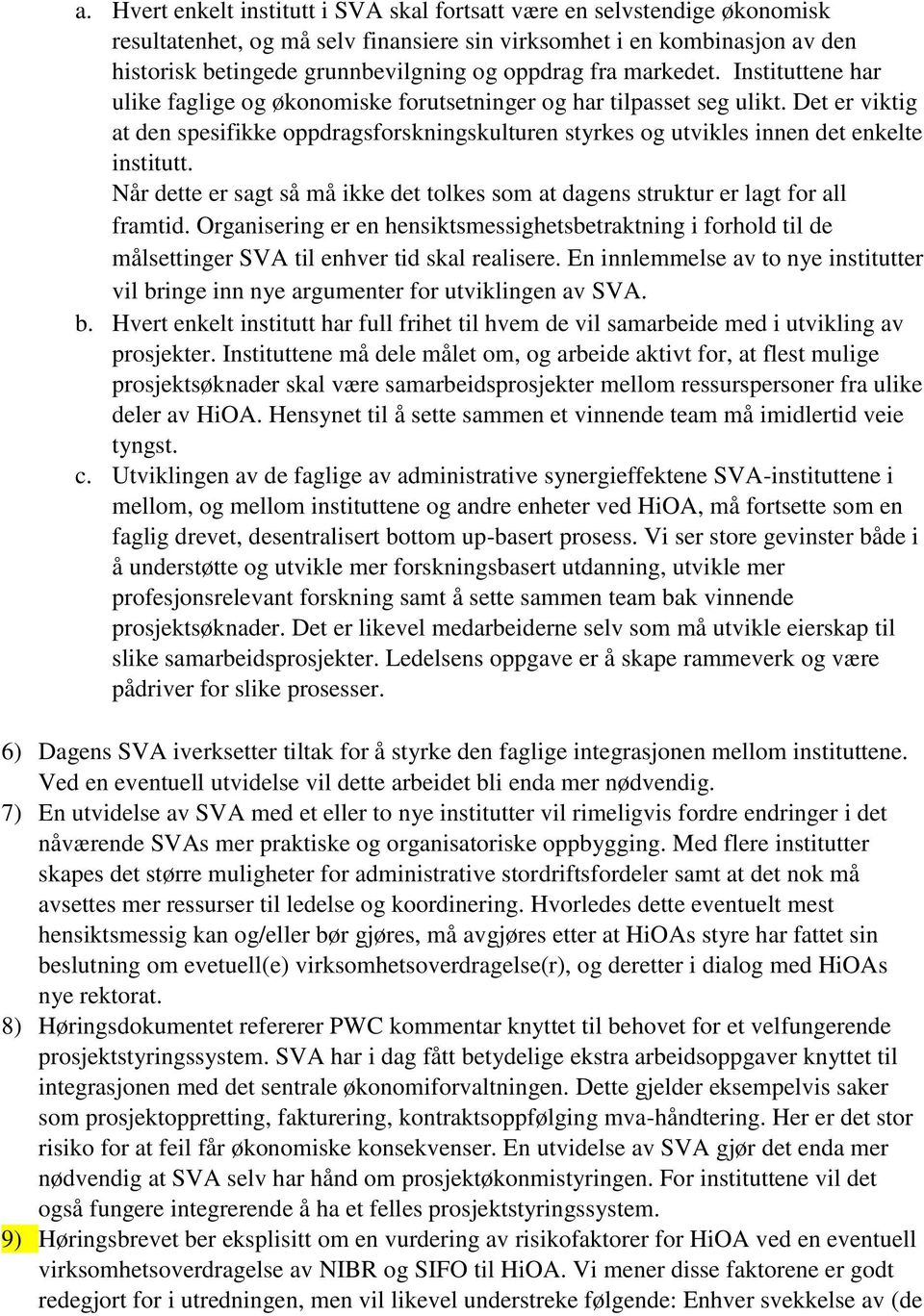 Det er viktig at den spesifikke oppdragsforskningskulturen styrkes og utvikles innen det enkelte institutt. Når dette er sagt så må ikke det tolkes som at dagens struktur er lagt for all framtid.