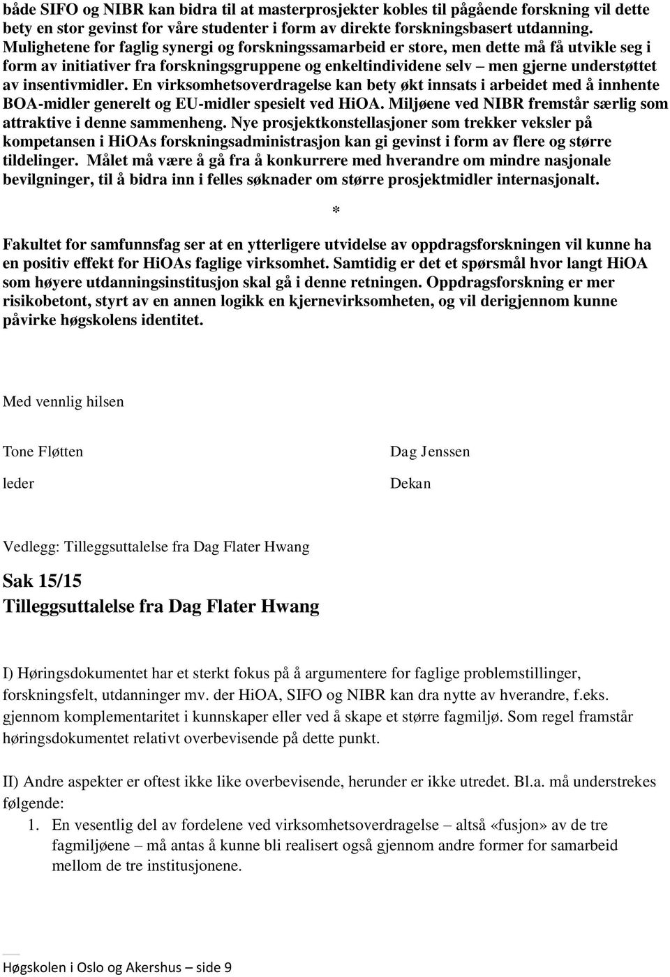 insentivmidler. En virksomhetsoverdragelse kan bety økt innsats i arbeidet med å innhente BOA-midler generelt og EU-midler spesielt ved HiOA.