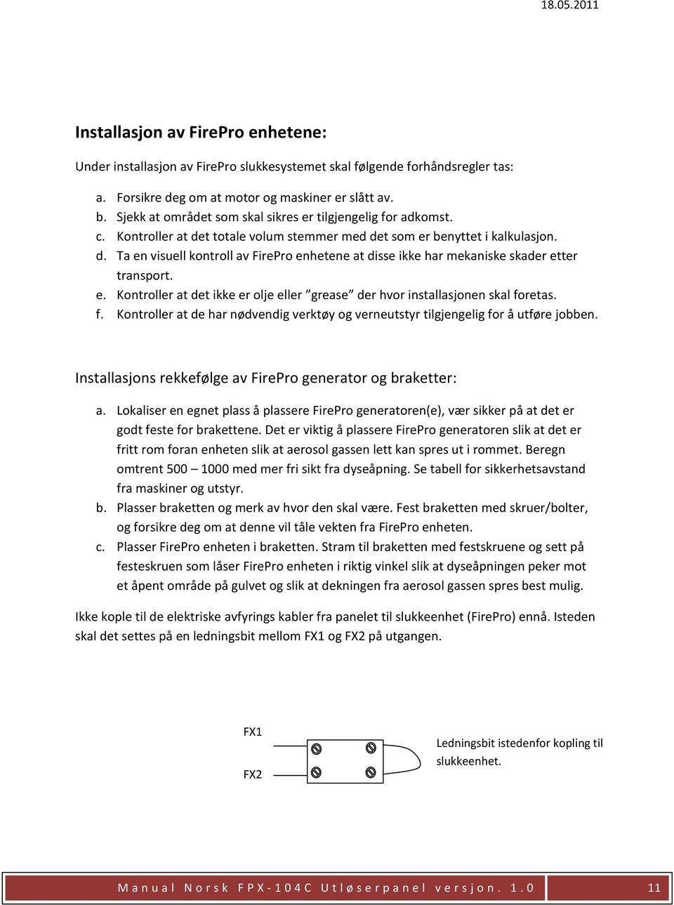 e. Kontroller at det ikke er olje eller grease der hvor installasjonen skal foretas. f. Kontroller at de har nødvendig verktøy og verneutstyr tilgjengelig for å utføre jobben.