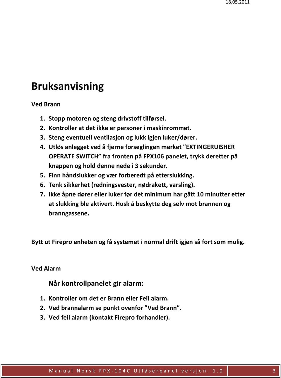 Finn håndslukker og vær forberedt på etterslukking. 6. Tenk sikkerhet (redningsvester, nødrakett, varsling). 7.