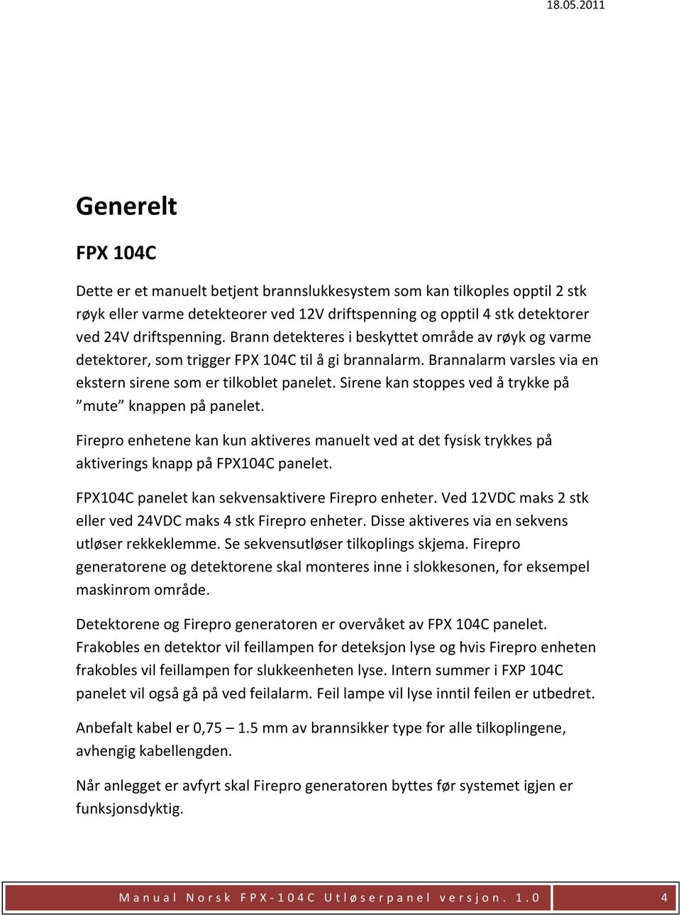 Sirene kan stoppes ved å trykke på mute knappen på panelet. Firepro enhetene kan kun aktiveres manuelt ved at det fysisk trykkes på aktiverings knapp på FPX104C panelet.