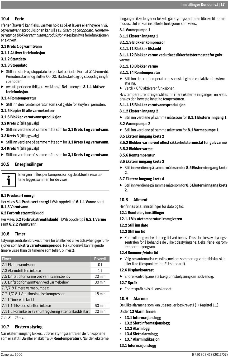 Format åååå-mm-dd. Perioden starter og slutter 00.00. Både startdag og stoppdag inngår i perioden. Avslutt perioden tidligere ved å angi Nei i menyen 3.1.