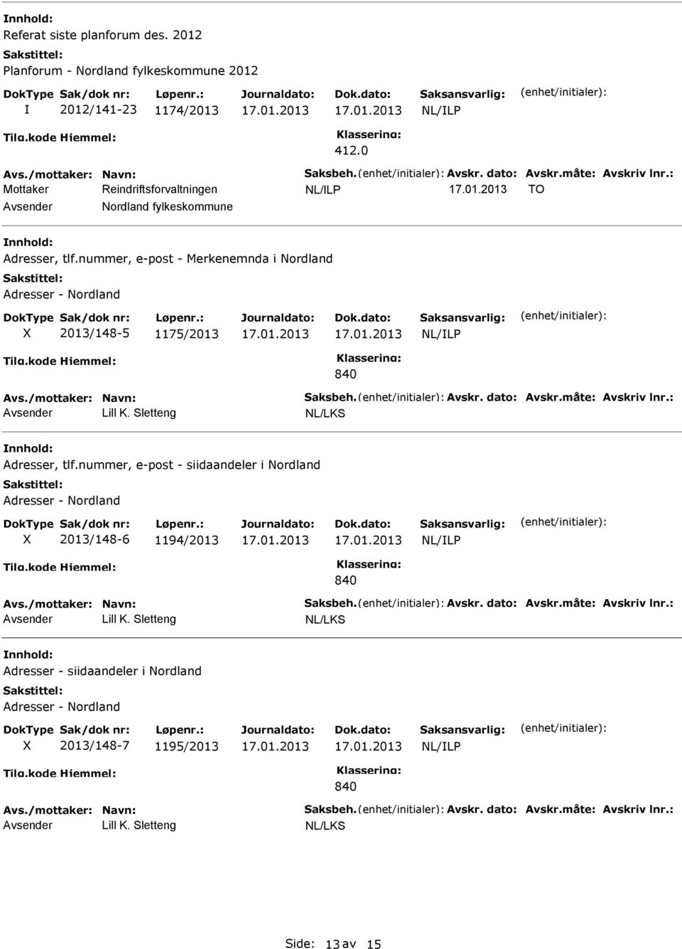 måte: Avskriv lnr.: Lill K. Sletteng NL/LKS Adresser, tlf.nummer, e-post - siidaandeler i Nordland Adresser - Nordland 2013/148-6 1194/2013 840 Avs./mottaker: Navn: Saksbeh. Avskr. dato: Avskr.