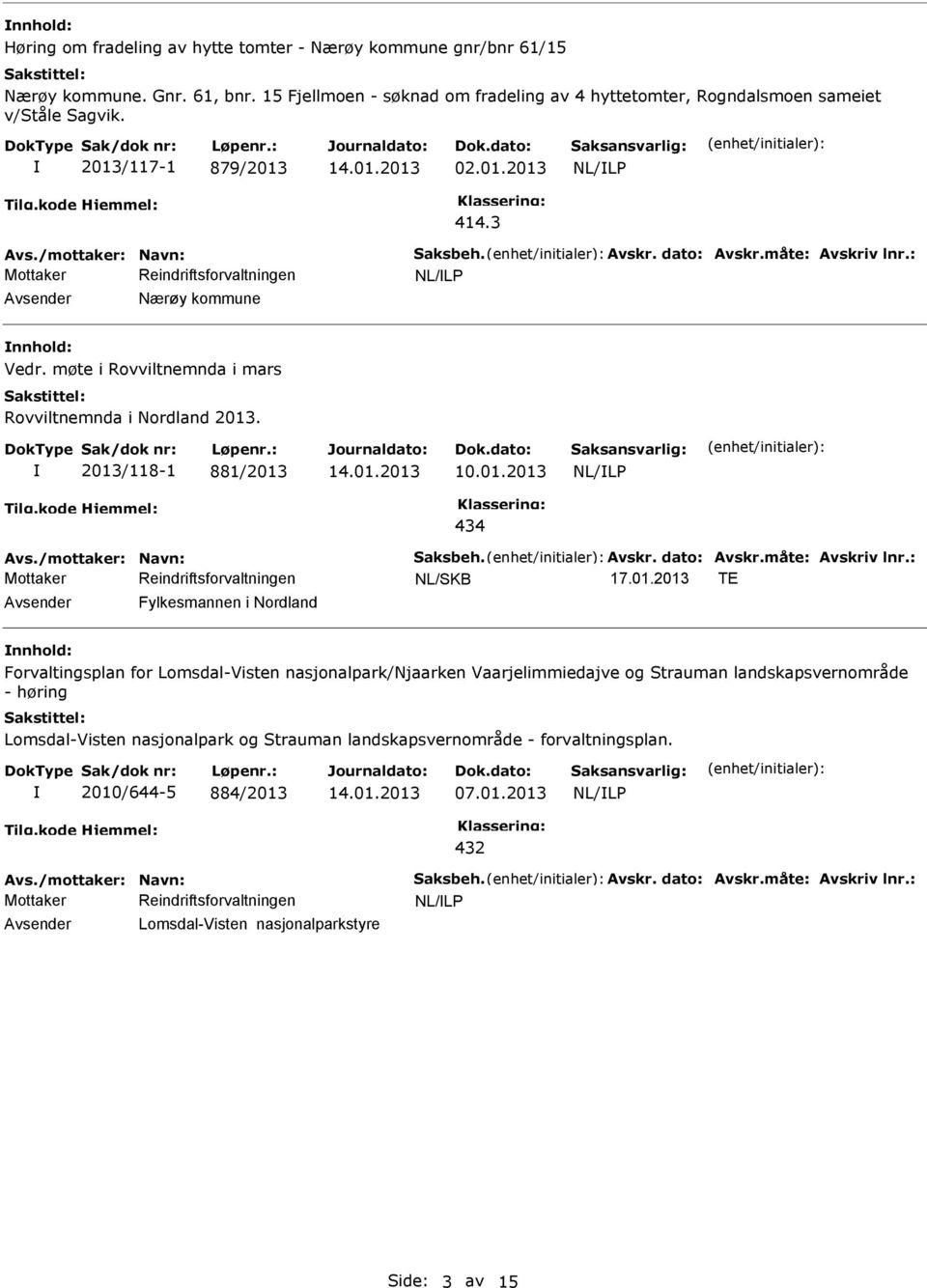 2013/118-1 881/2013 10.01.2013 434 Avs./mottaker: Navn: Saksbeh. Avskr. dato: Avskr.måte: Avskriv lnr.