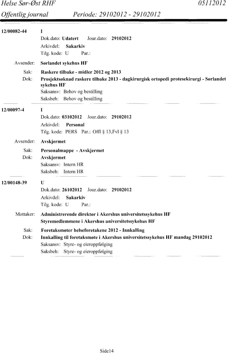 Saksbeh: Behov og bestilling Behov og bestilling 12/00097-4 Dok.dato: 03102012 Jour.dato: 29102012 Arkivdel: Personal Tilg. kode: PERS Par.