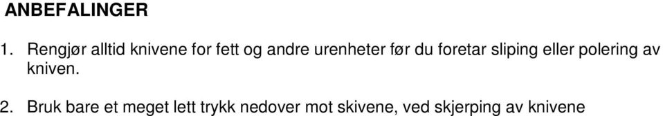 Trekk alltid kniven gjennom knivsliperen med den anbefalte hastigheten. Bevegelsen skal være jevn og uavbrutt. 4.