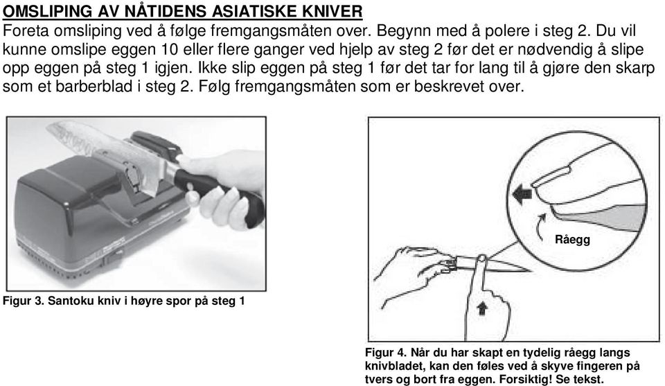 Ikke slip eggen på steg 1 før det tar for lang til å gjøre den skarp som et barberblad i steg 2. Følg fremgangsmåten som er beskrevet over.