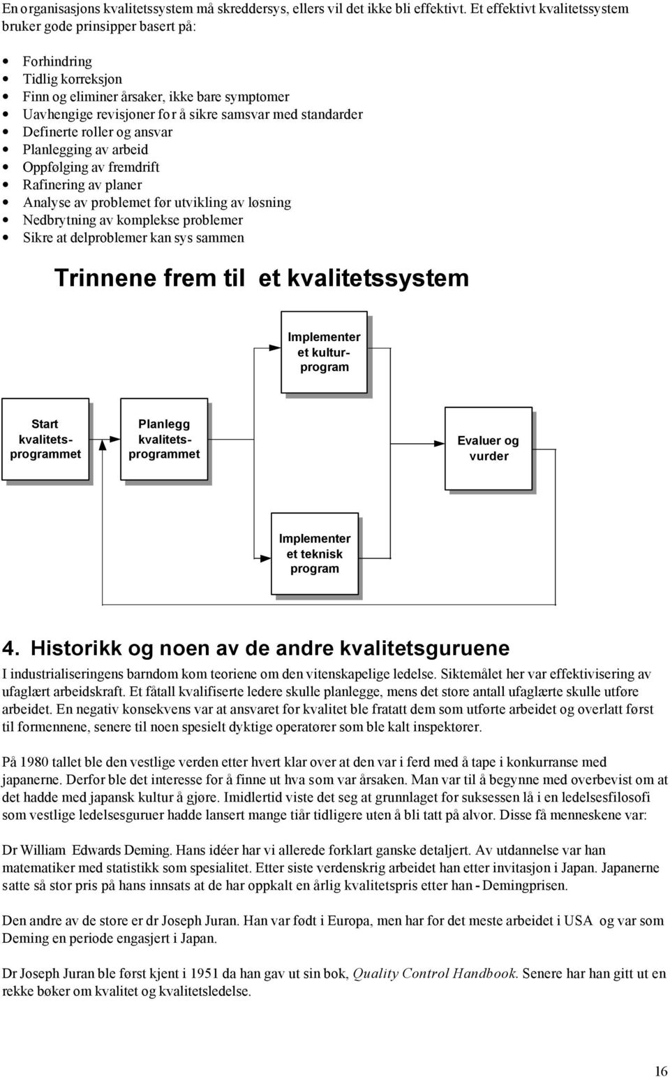 Definerte roller og ansvar Planlegging av arbeid Oppfølging av fremdrift Rafinering av planer Analyse av problemet før utvikling av løsning Nedbrytning av komplekse problemer Sikre at delproblemer