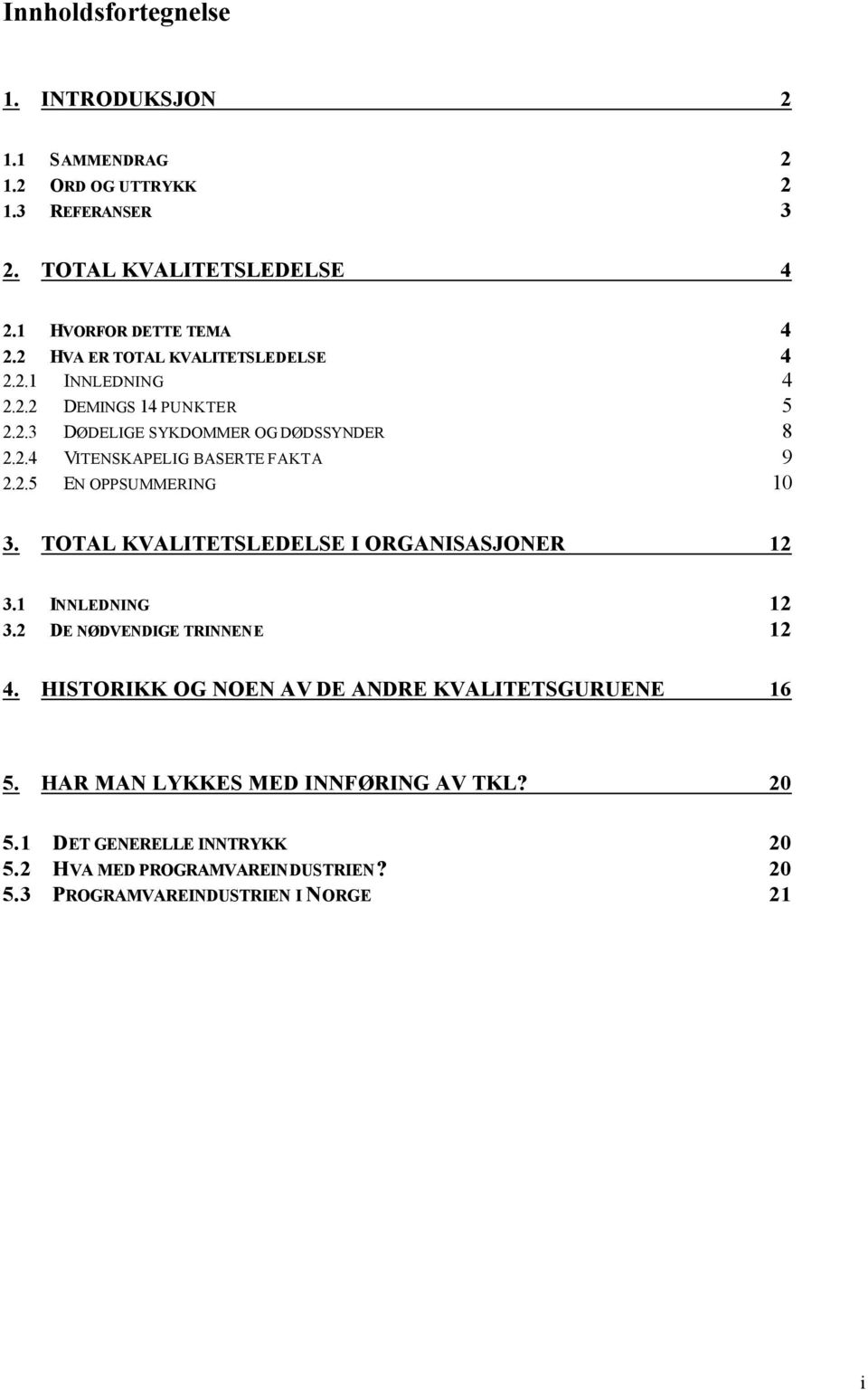 2.5 EN OPPSUMMERING 10 3. TOTAL KVALITETSLEDELSE I ORGANISASJONER 12 3.1 INNLEDNING 12 3.2 DE NØDVENDIGE TRINNENE 12 4.