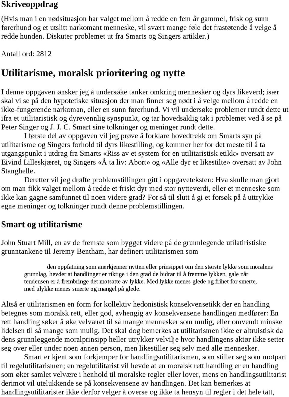 ) Antall ord: 2812 Utilitarisme, moralsk prioritering og nytte I denne oppgaven ønsker jeg å undersøke tanker omkring mennesker og dyrs likeverd; især skal vi se på den hypotetiske situasjon der man