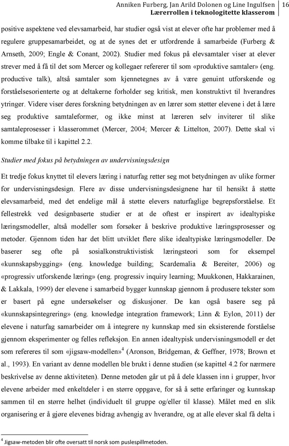 productive talk), altså samtaler som kjennetegnes av å være genuint utforskende og forståelsesorienterte og at deltakerne forholder seg kritisk, men konstruktivt til hverandres ytringer.