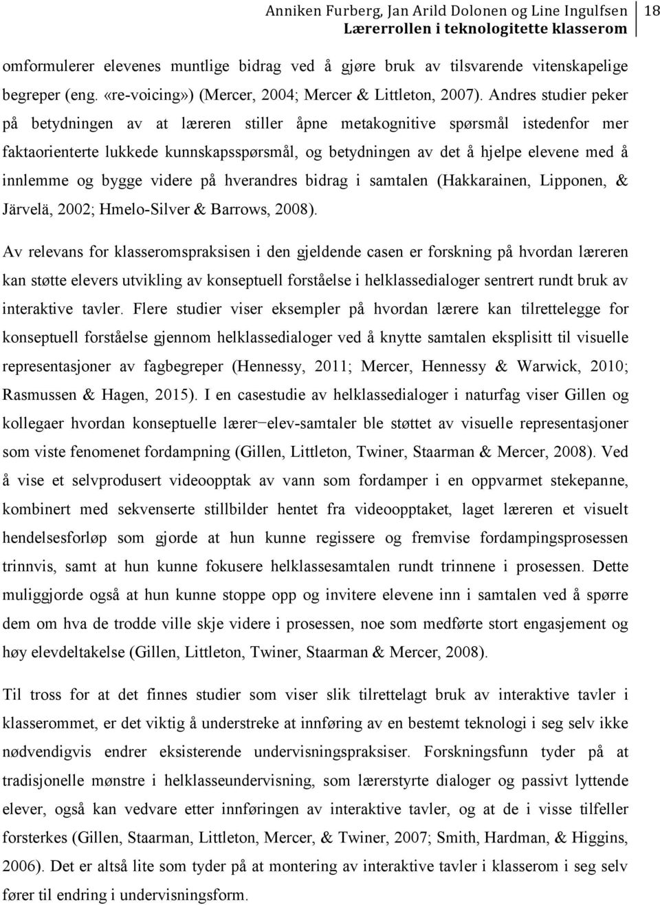 og bygge videre på hverandres bidrag i samtalen (Hakkarainen, Lipponen, & Järvelä, 2002; Hmelo-Silver & Barrows, 2008).