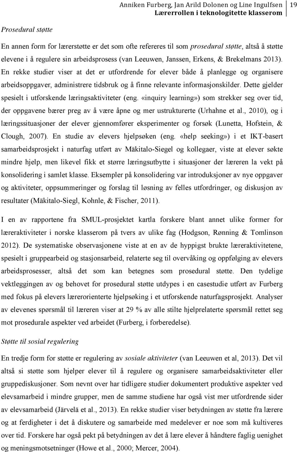 Dette gjelder spesielt i utforskende læringsaktiviteter (eng. «inquiry learning») som strekker seg over tid, der oppgavene bærer preg av å være åpne og mer ustrukturerte (Urhahne et al.