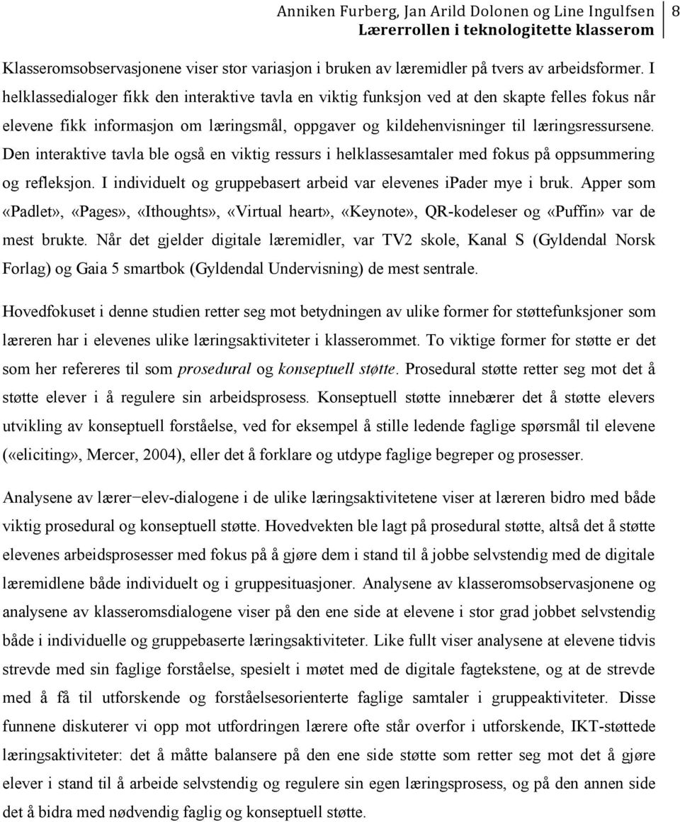 Den interaktive tavla ble også en viktig ressurs i helklassesamtaler med fokus på oppsummering og refleksjon. I individuelt og gruppebasert arbeid var elevenes ipader mye i bruk.