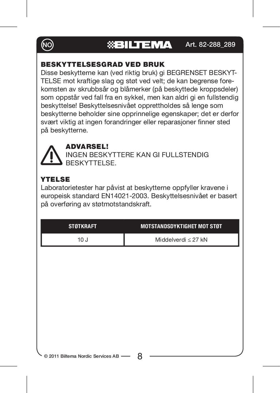 Beskyttelsesnivået opprettholdes så lenge som beskytterne beholder sine opprinnelige egenskaper; det er derfor svært viktig at ingen forandringer eller reparasjoner finner sted på beskytterne.