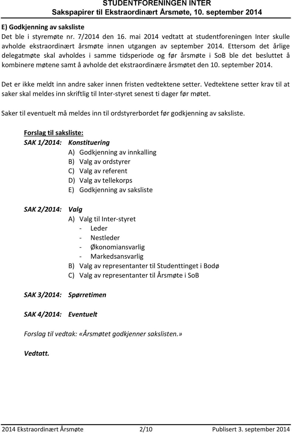 Det er ikke meldt inn andre saker innen fristen vedtektene setter. Vedtektene setter krav til at saker skal meldes inn skriftlig til Inter-styret senest ti dager før møtet.