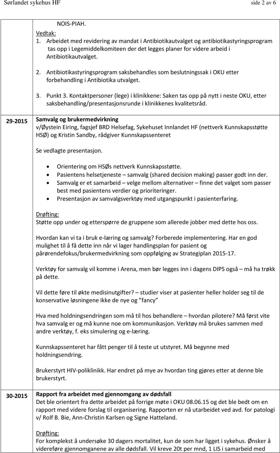 Antibiotikastyringsprogram saksbehandles som beslutningssak i OKU etter forbehandling i Antibiotika utvalget. 3. Punkt 3.