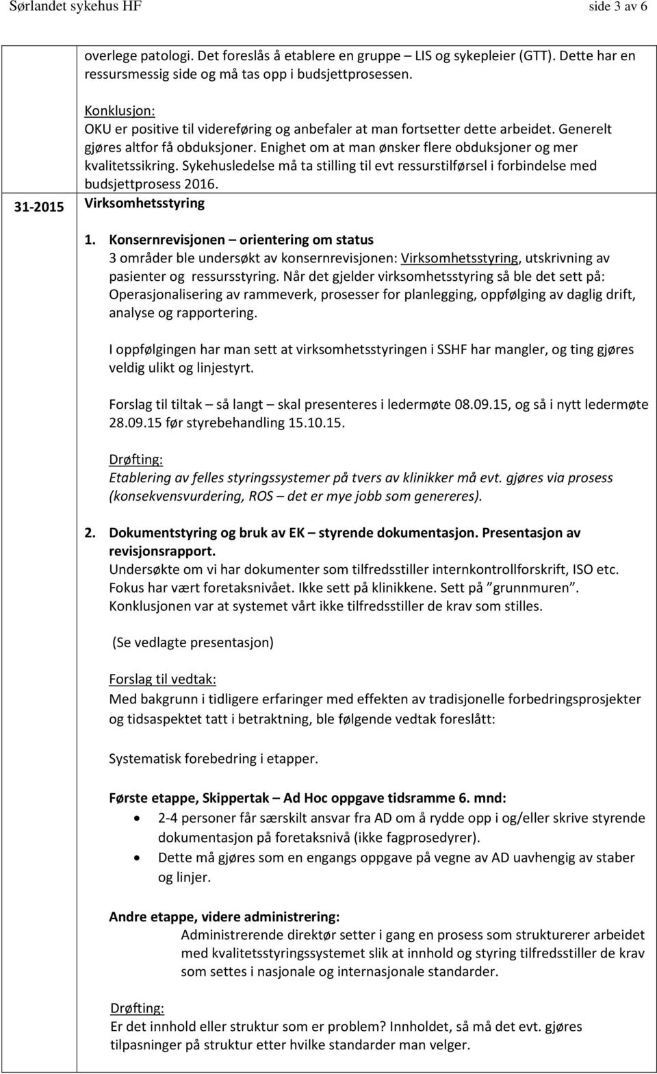 Sykehusledelse må ta stilling til evt ressurstilførsel i forbindelse med budsjettprosess 2016. 31-2015 Virksomhetsstyring 1.