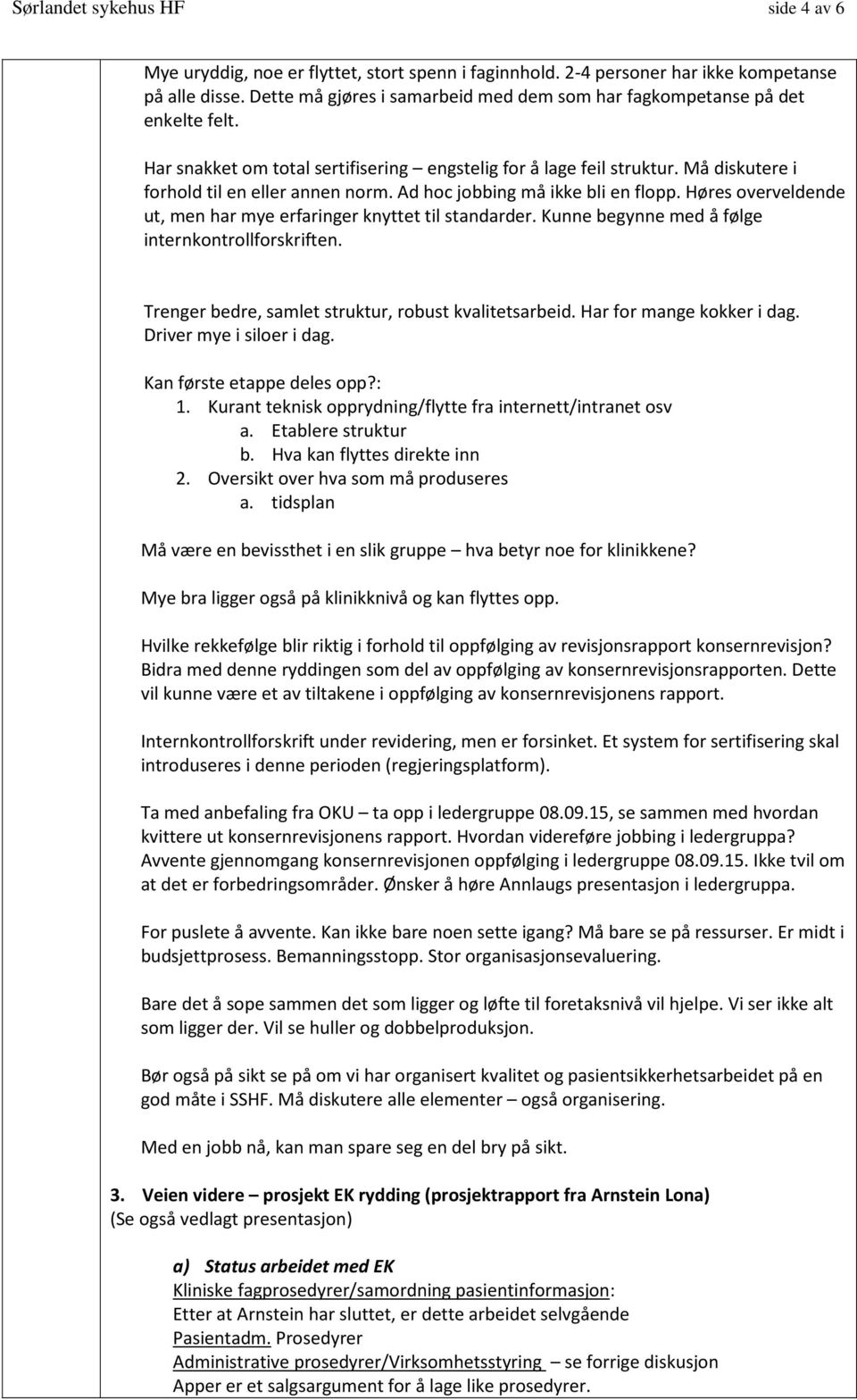 Ad hoc jobbing må ikke bli en flopp. Høres overveldende ut, men har mye erfaringer knyttet til standarder. Kunne begynne med å følge internkontrollforskriften.