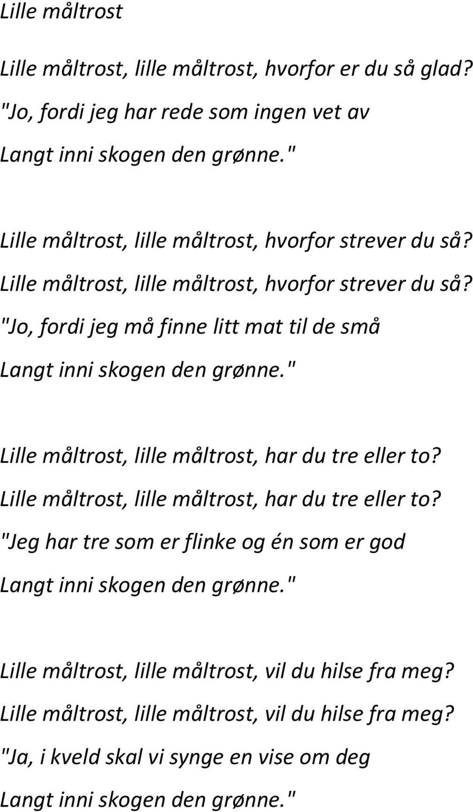 " Lille måltrost, lille måltrost, har du tre eller to? Lille måltrost, lille måltrost, har du tre eller to? "Jeg har tre som er flinke og én som er god Langt inni skogen den grønne.