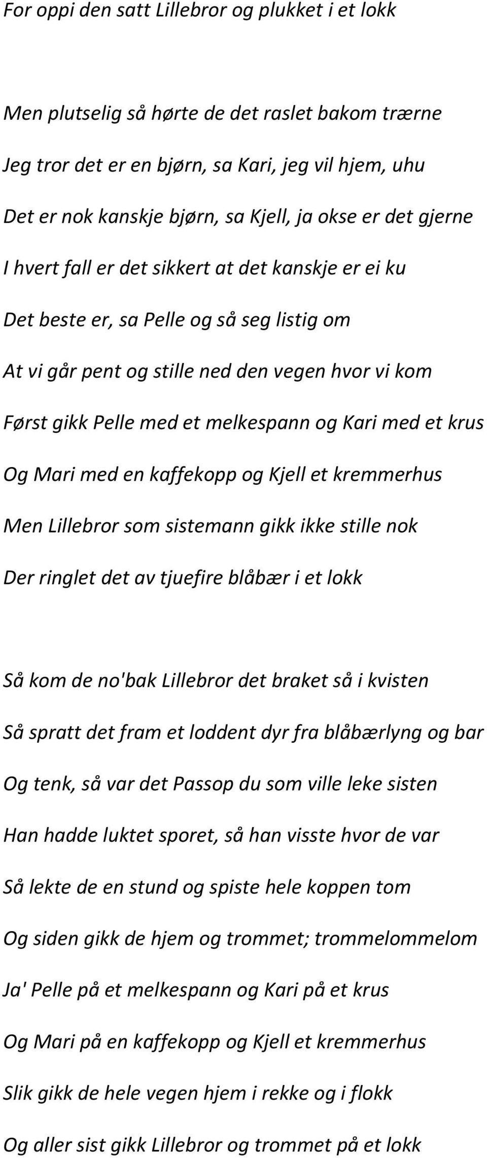 med et krus Og Mari med en kaffekopp og Kjell et kremmerhus Men Lillebror som sistemann gikk ikke stille nok Der ringlet det av tjuefire blåbær i et lokk Så kom de no'bak Lillebror det braket så i