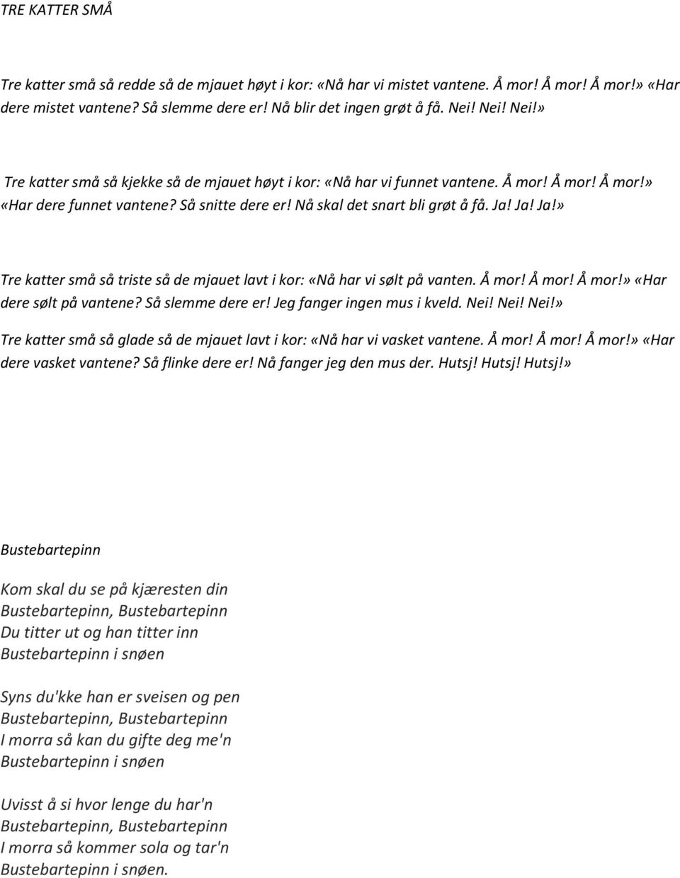 Ja! Ja!» Tre katter små så triste så de mjauet lavt i kor: «Nå har vi sølt på vanten. Å mor! Å mor! Å mor!» «Har dere sølt på vantene? Så slemme dere er! Jeg fanger ingen mus i kveld. Nei!