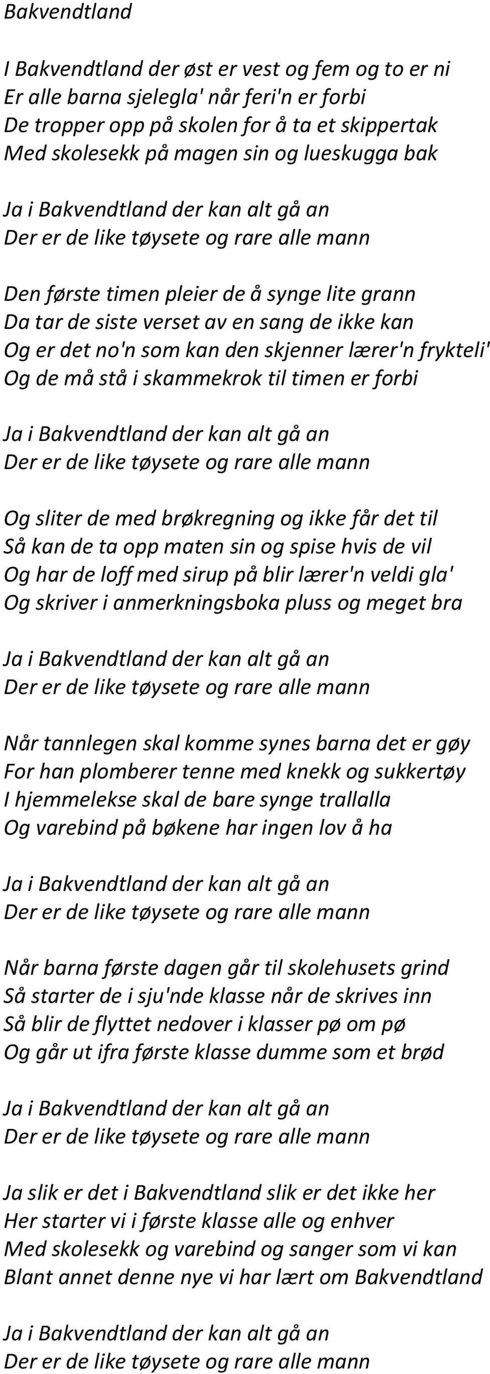 skjenner lærer'n frykteli' Og de må stå i skammekrok til timen er forbi Ja i Bakvendtland der kan alt gå an Der er de like tøysete og rare alle mann Og sliter de med brøkregning og ikke får det til