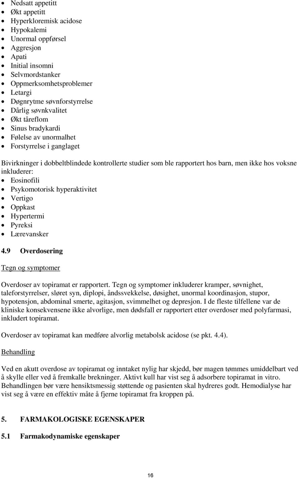 inkluderer: Eosinofili Psykomotorisk hyperaktivitet Vertigo Oppkast Hypertermi Pyreksi Lærevansker 4.9 Overdosering Tegn og symptomer Overdoser av topiramat er rapportert.