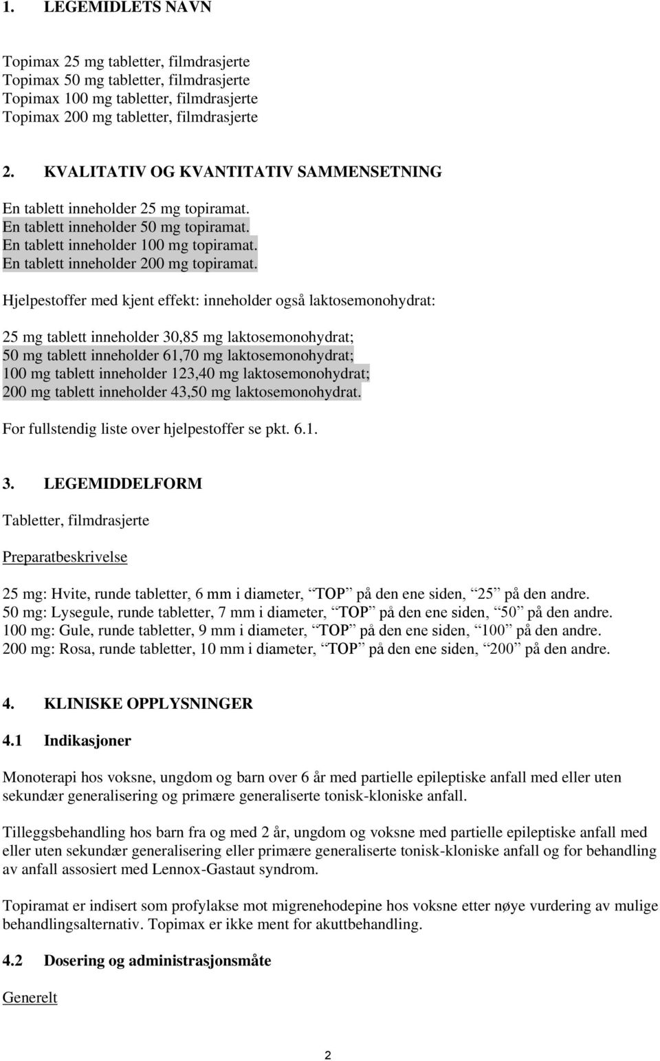 Hjelpestoffer med kjent effekt: inneholder også laktosemonohydrat: 25 mg tablett inneholder 30,85 mg laktosemonohydrat; 50 mg tablett inneholder 61,70 mg laktosemonohydrat; 100 mg tablett inneholder