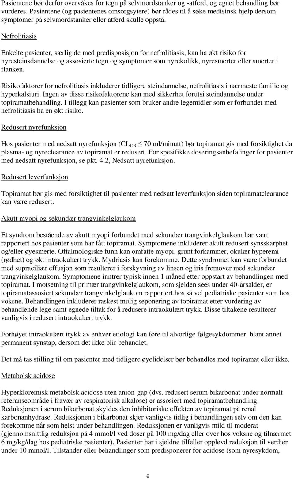 Nefrolitiasis Enkelte pasienter, særlig de med predisposisjon for nefrolitiasis, kan ha økt risiko for nyresteinsdannelse og assosierte tegn og symptomer som nyrekolikk, nyresmerter eller smerter i