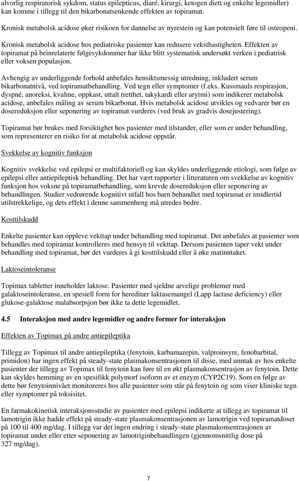 Effekten av topiramat på beinrelaterte følgesykdommer har ikke blitt systematisk undersøkt verken i pediatrisk eller voksen populasjon.