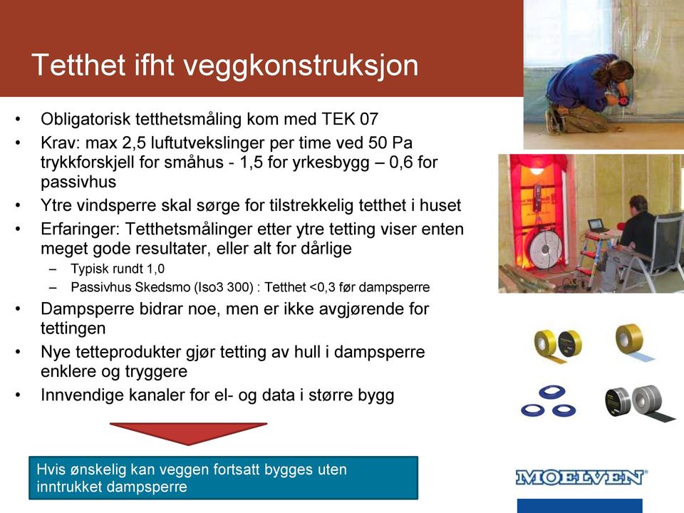 alt for dårlige Typisk rundt 1,0 Passivhus Skedsmo (Iso3 300) : Tetthet <0,3 før dampsperre Dampsperre bidrar noe, men er ikke avgjørende for tettingen Nye