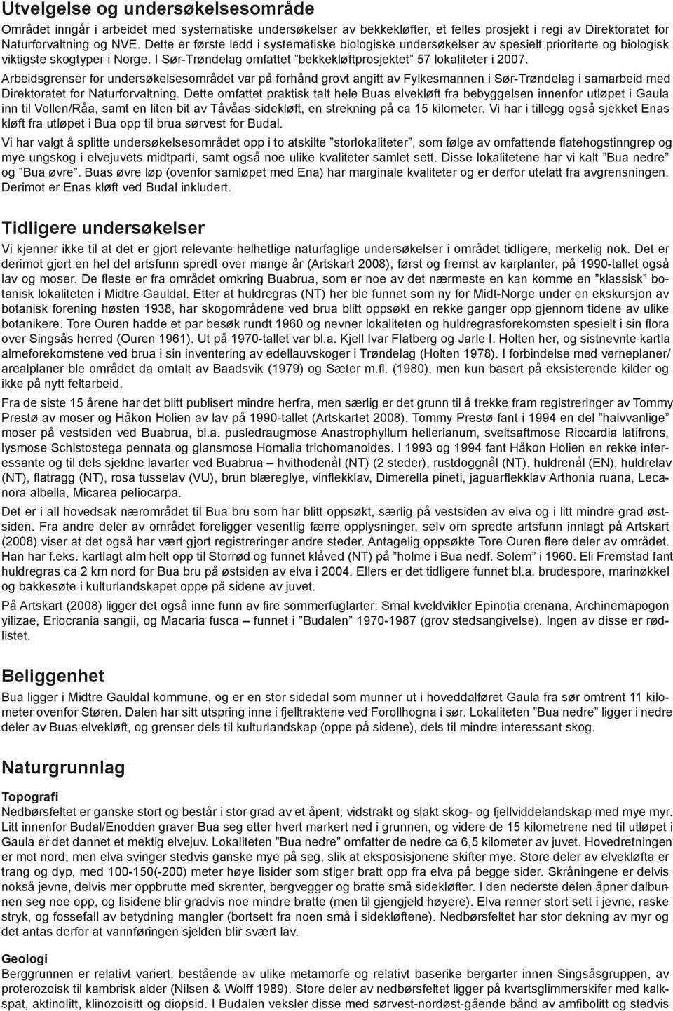 Arbeidsgrenser for undersøkelsesområdet var på forhånd grovt angitt av Fylkesmannen i Sør-Trøndelag i samarbeid med Direktoratet for Naturforvaltning.