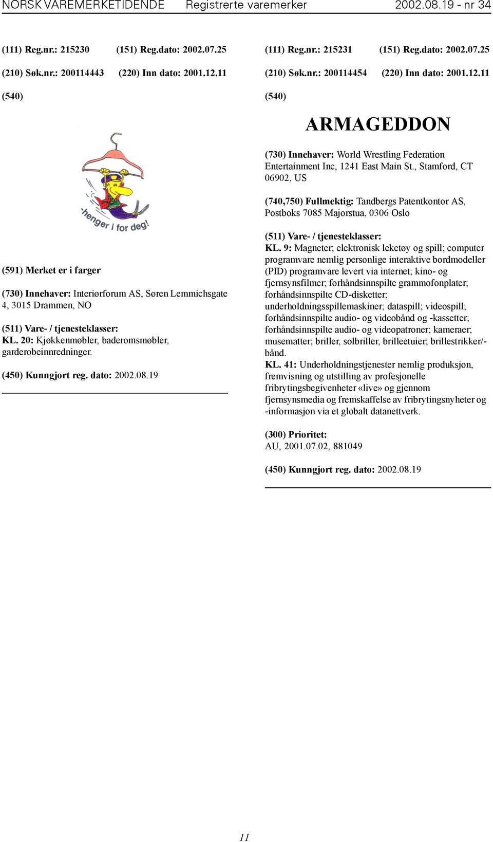 , Stamford, CT 06902, US (740,750) Fullmektig: Tandbergs Patentkontor AS, Postboks 7085 Majorstua, 0306 Oslo (591) Merket er i farger (730) Innehaver: Interiørforum AS, Søren Lemmichsgate 4, 3015