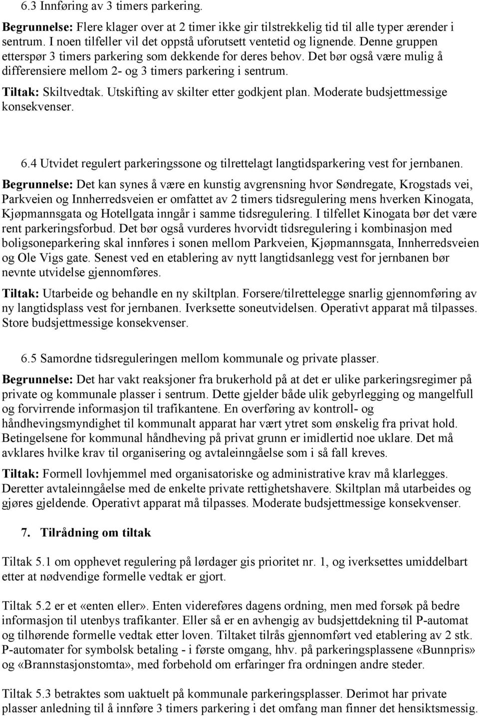 Det bør også være mulig å differensiere mellom 2- og 3 timers parkering i sentrum. Tiltak: Skiltvedtak. Utskifting av skilter etter godkjent plan. Moderate budsjettmessige konsekvenser. 6.