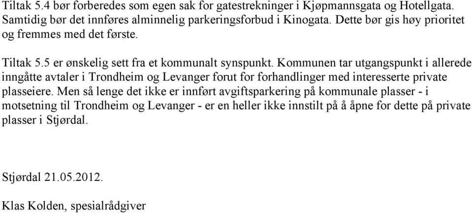 Kommunen tar utgangspunkt i allerede inngåtte avtaler i Trondheim og Levanger forut for forhandlinger med interesserte private plasseiere.