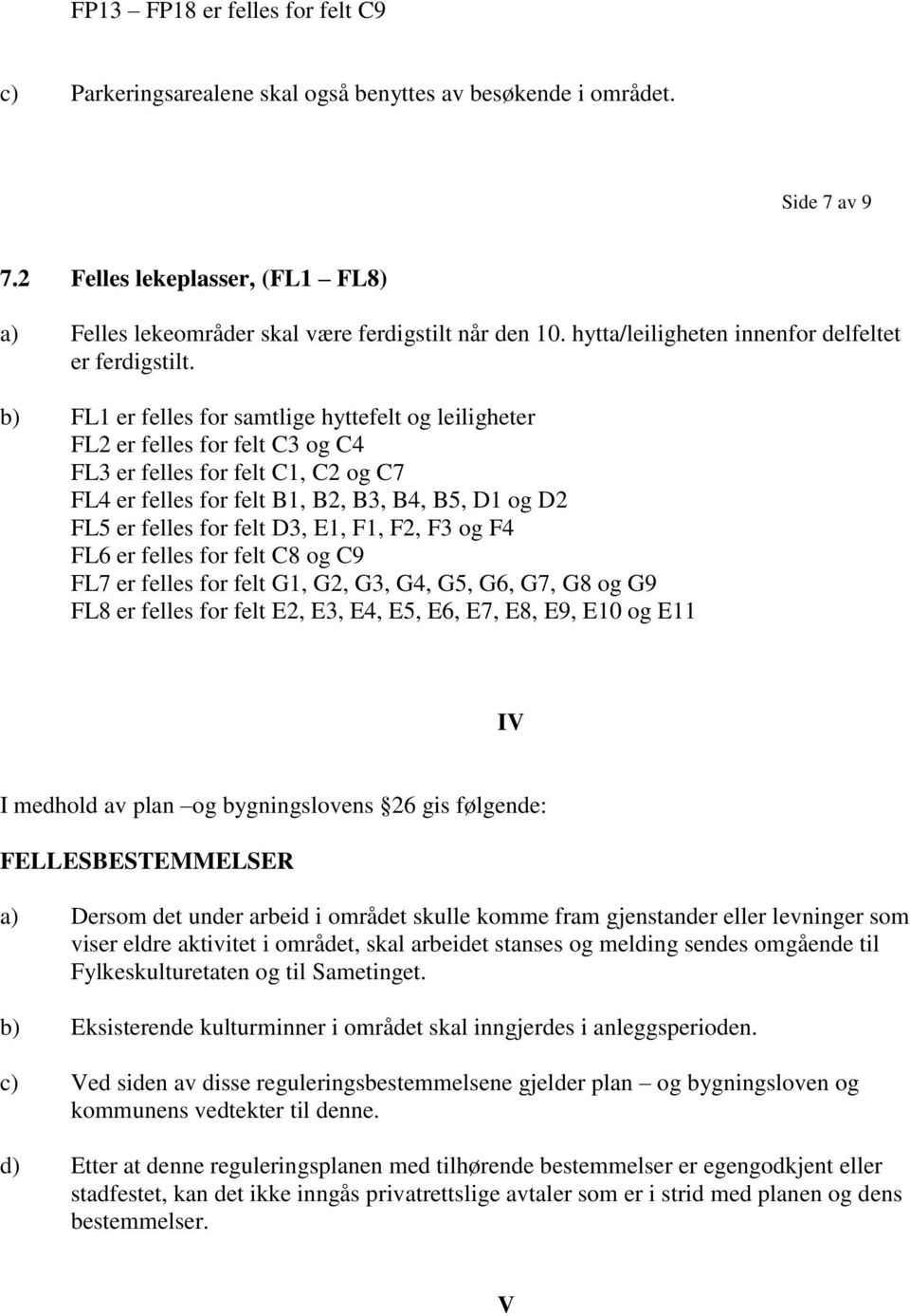 b) FL1 er felles for samtlige hyttefelt og leiligheter FL2 er felles for felt C3 og C4 FL3 er felles for felt C1, C2 og C7 FL4 er felles for felt B1, B2, B3, B4, B5, D1 og D2 FL5 er felles for felt