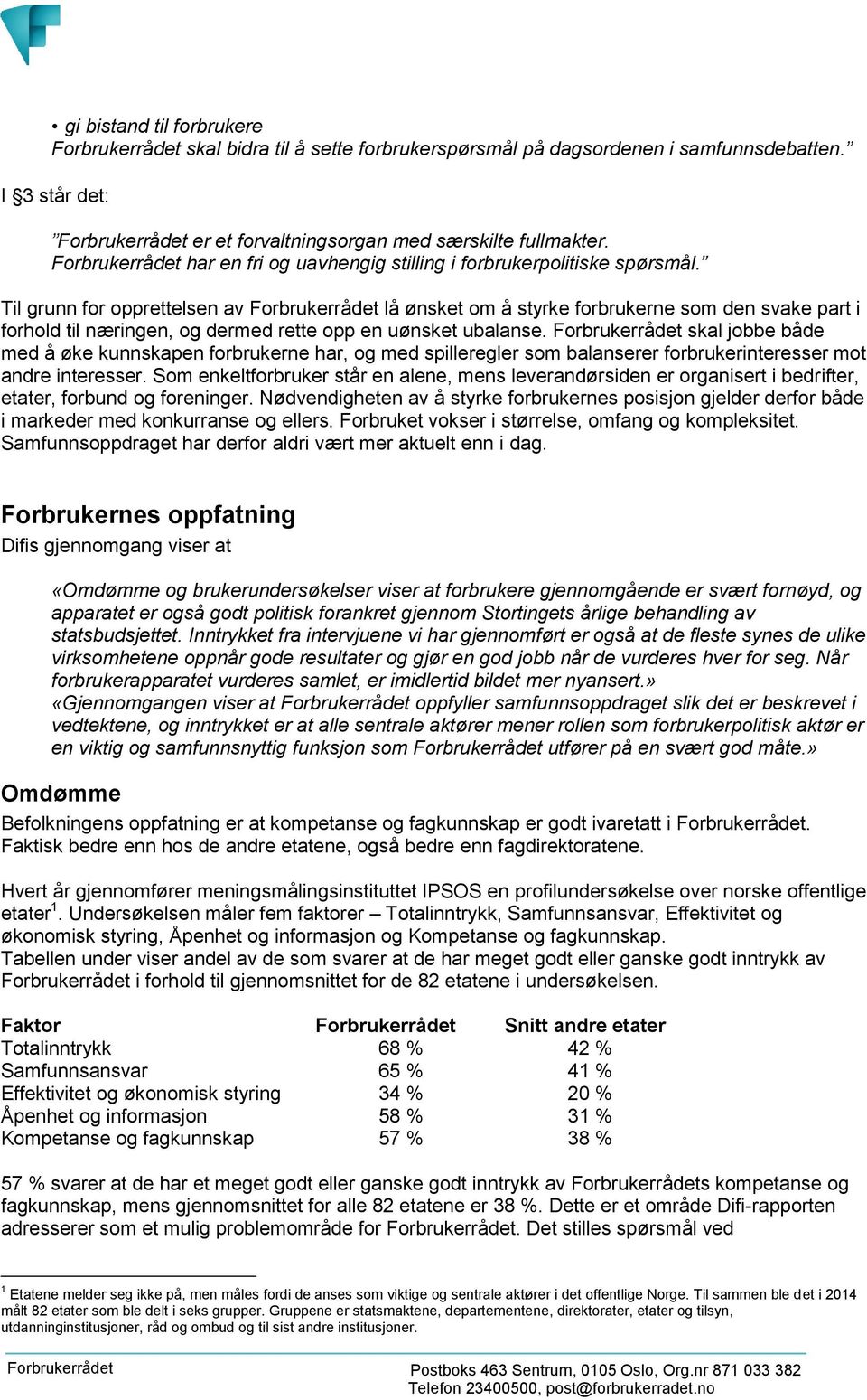 Til grunn for opprettelsen av Forbrukerrådet lå ønsket om å styrke forbrukerne som den svake part i forhold til næringen, og dermed rette opp en uønsket ubalanse.