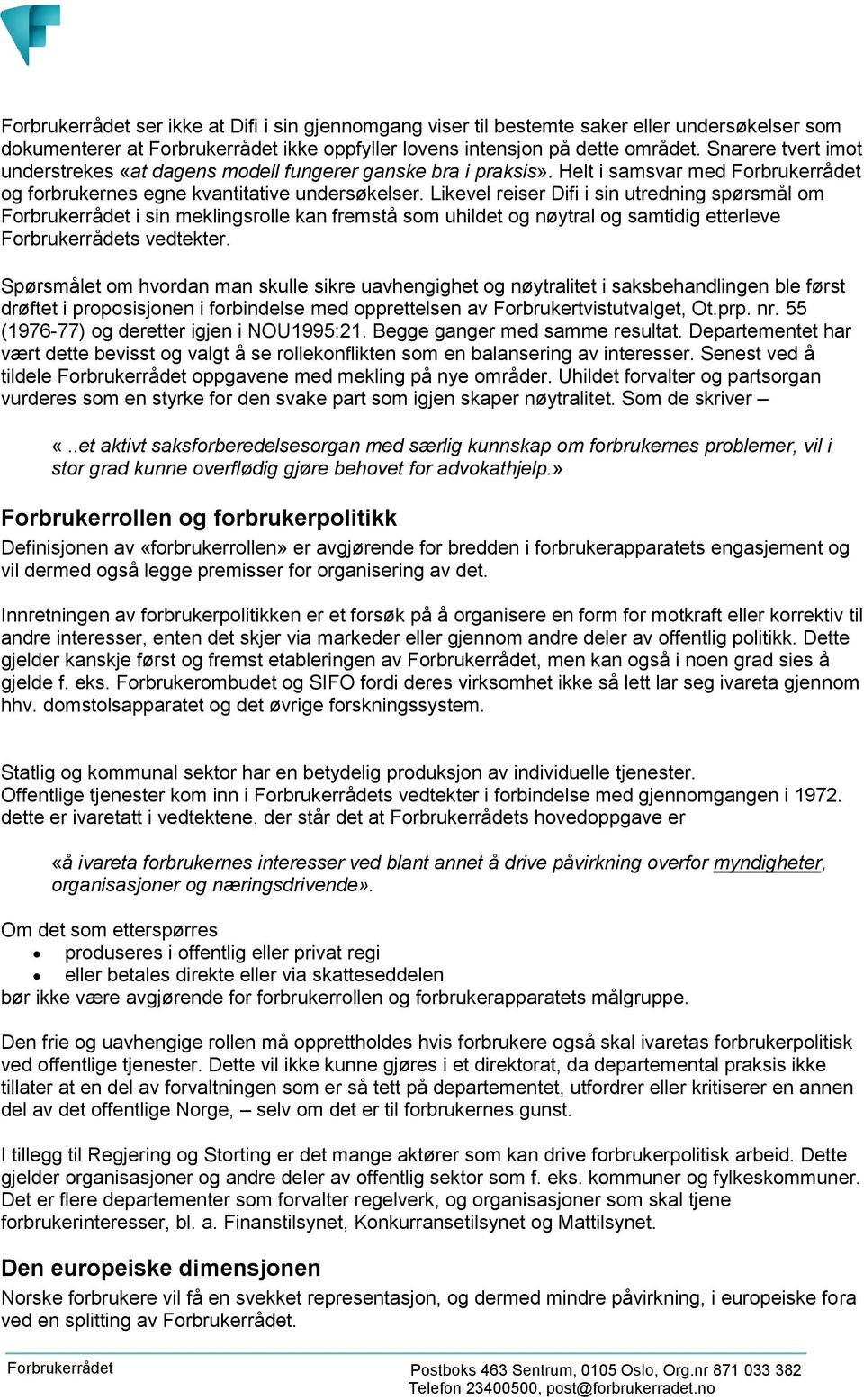 Likevel reiser Difi i sin utredning spørsmål om Forbrukerrådet i sin meklingsrolle kan fremstå som uhildet og nøytral og samtidig etterleve Forbrukerrådets vedtekter.