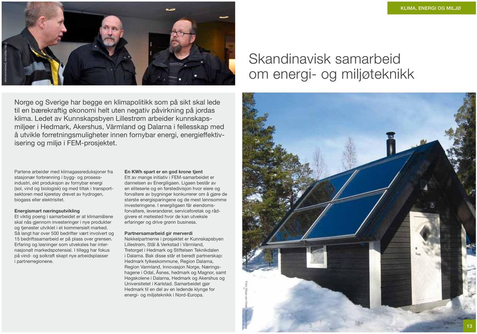 Ledet av Kunnskapsbyen Lillestrøm arbeider kunnskapsmiljøer i Hedmark, Akershus, Värmland og Dalarna i fellesskap med å utvikle forretningsmuligheter innen fornybar energi, energieffektivisering og