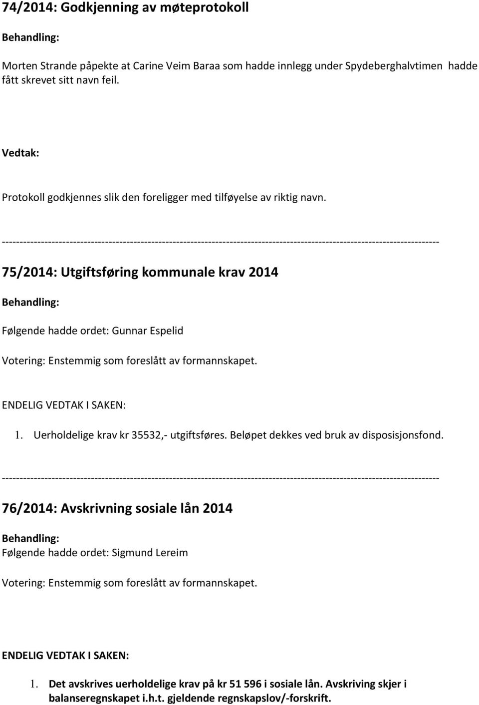 75/2014: Utgiftsføring kommunale krav 2014 Behandling: Følgende hadde ordet: Gunnar Espelid Votering: Enstemmig som foreslått av formannskapet. ENDELIG VEDTAK I SAKEN: 1.