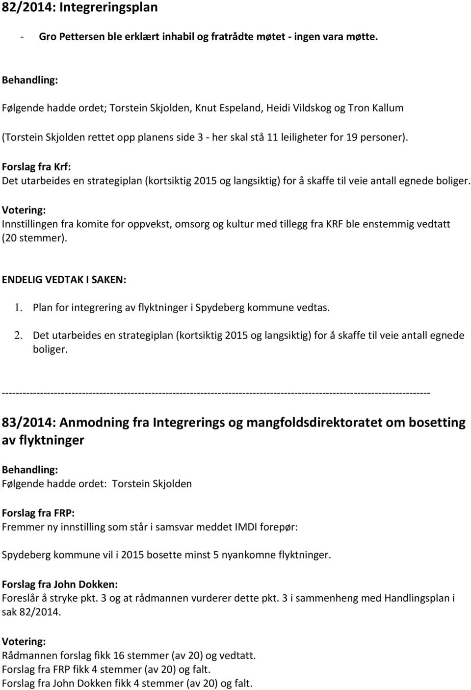 Forslag fra Krf: Det utarbeides en strategiplan (kortsiktig 2015 og langsiktig) for å skaffe til veie antall egnede boliger.