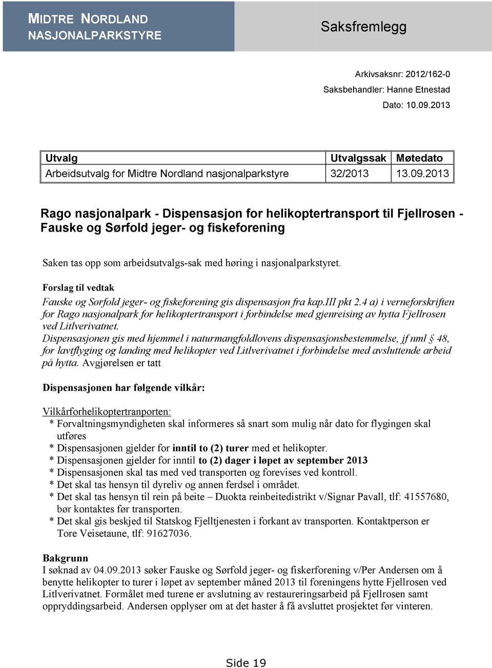 2013 Rago nasjonalpark - Dispensasjon for helikoptertransport til Fjellrosen - Fauske og Sørfold jeger- og fiskeforening Saken tas opp som arbeidsutvalgs-sak med høring i nasjonalparkstyret.