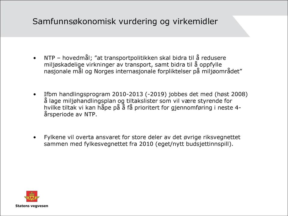 2008) å lage miljøhandlingsplan og tiltakslister som vil være styrende for hvilke tiltak vi kan håpe på å få prioritert for gjennomføring i neste 4-