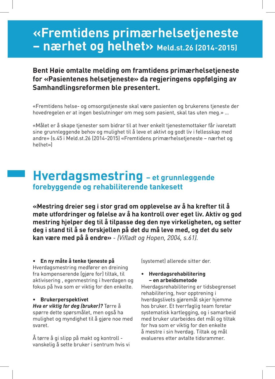 «Fremtidens helse- og omsorgstjeneste skal være pasienten og brukerens tjeneste der hovedregelen er at ingen beslutninger om meg som pasient, skal tas uten meg.